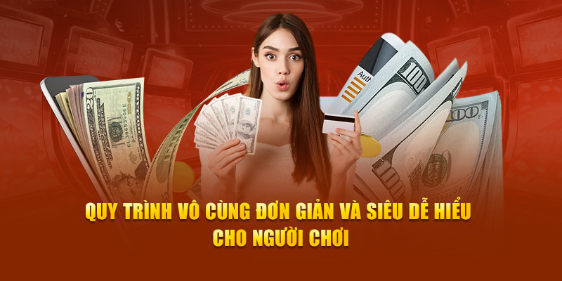 Quy trình vô cùng đơn giản và siêu dễ hiểu cho người chơi